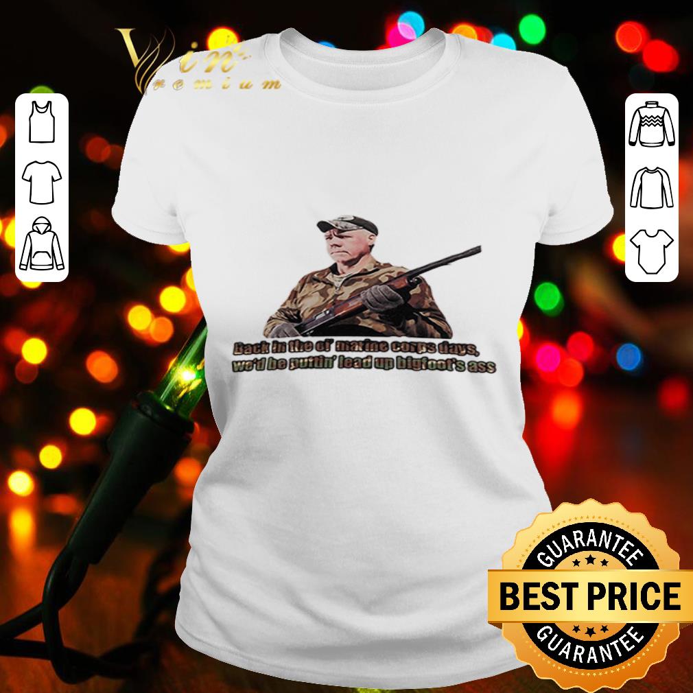 Veteran back in the of marine corps days We’d be Puttin’ lead up bigfoot’s ass shirt
