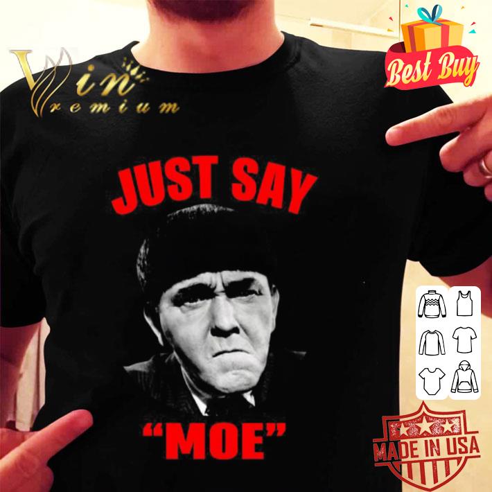 Three Stooges Moe Howard Just say Moe shirt