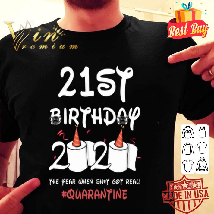 21th birthday 2020 the year when shit got real Quarantine Covid-19 shirt 21th birthday 2020 the year when shit got real Quarantine Covid-19 shirt