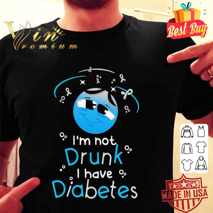 I’m not drunk I have Diabetes awareness shirt