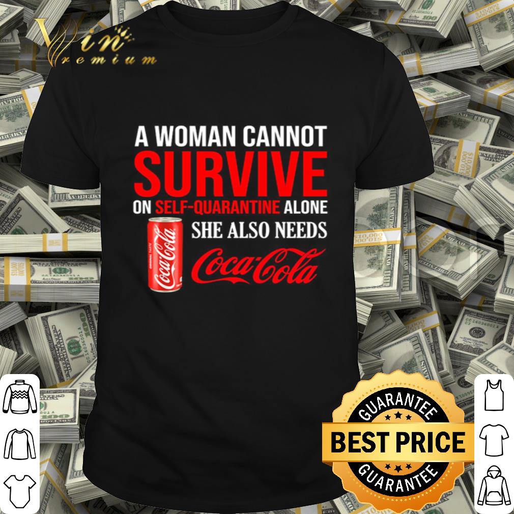 A woman cannot survive on self quarantine Coca Cola Coronavirus shirt A woman cannot survive on self quarantine Coca Cola Coronavirus shirt