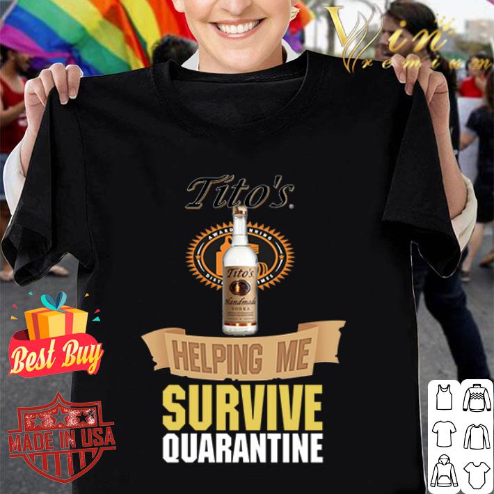 Tito’s Handmade Vodka helping me survive quarantine Coronavirus shirt Tito’s Handmade Vodka helping me survive quarantine Coronavirus shirt