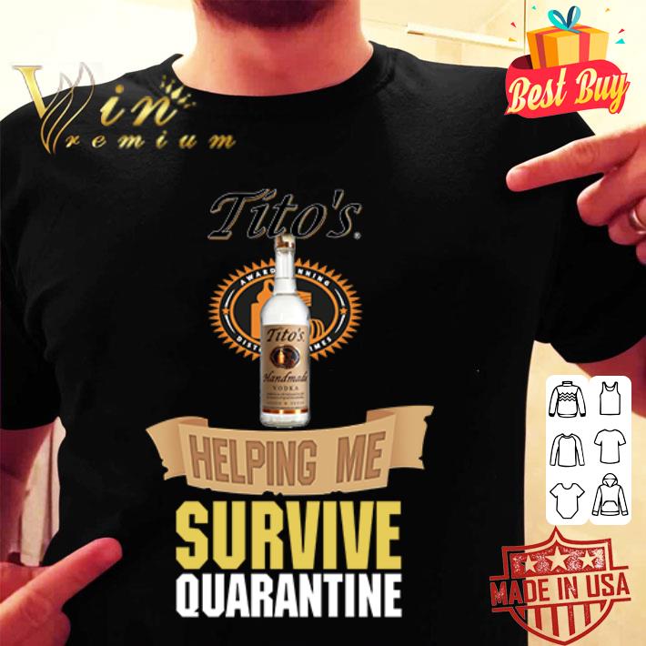 Tito’s Handmade Vodka helping me survive quarantine Coronavirus shirt Tito’s Handmade Vodka helping me survive quarantine Coronavirus shirt