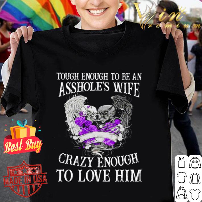 Skull wings tough enough to be an asshole’s wife crazy enough to love him shirt