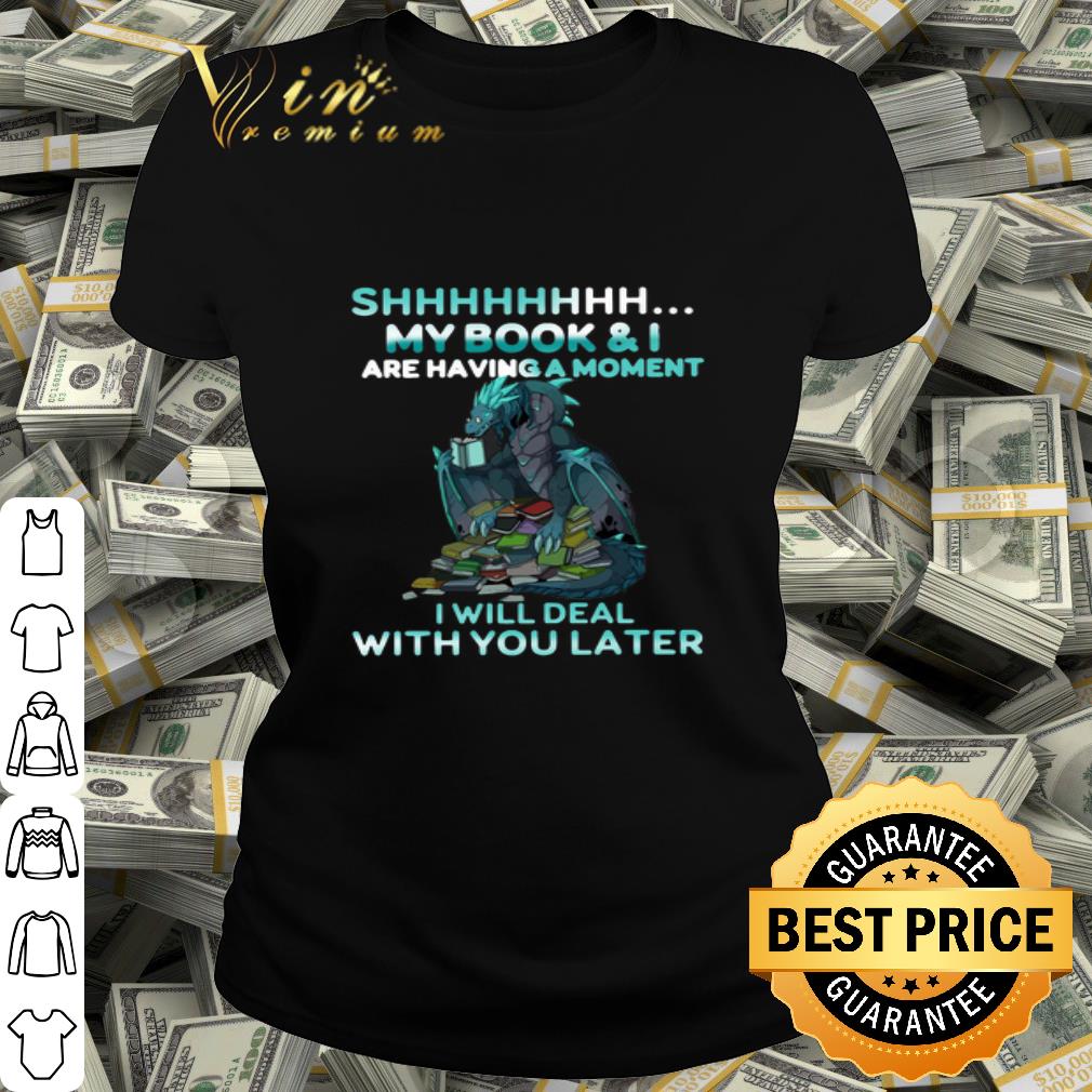 Dragon books shhh my book & i are having a moment deal with you later shirt