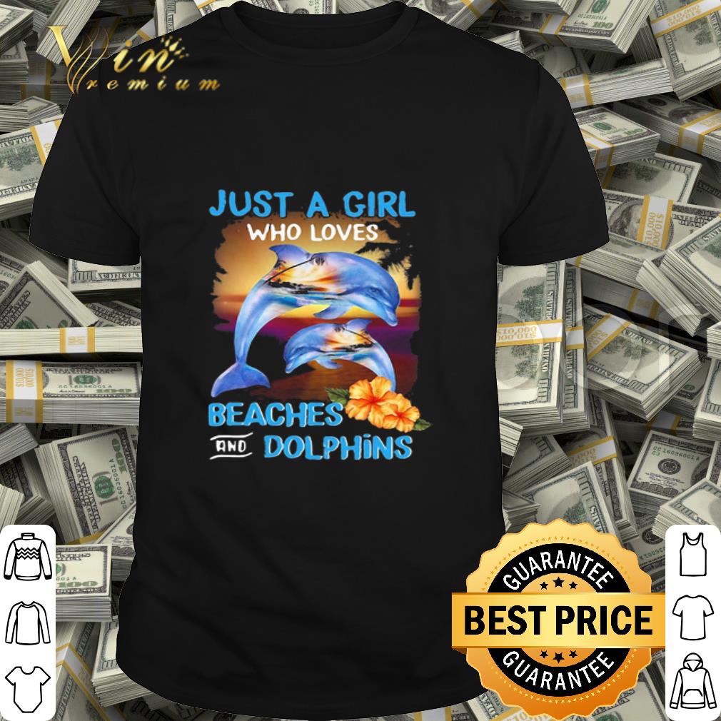 Just a girl who loves beaches and dolphins flowers shirt