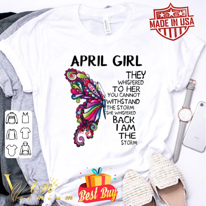 Butterfly April girl the whispered to her you cannot withstand shirt