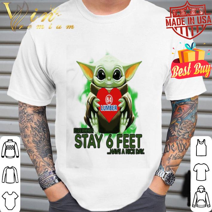 Baby Yoda hug 84 Lumber please stay 6 feet Have a nice day Coronavirus shirt Baby Yoda hug 84 Lumber please stay 6 feet Have a nice day Coronavirus shirt