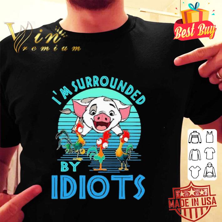Pig Chicken Hei Hei I’m Surrounded By Idiots shirt