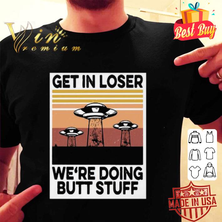 Vintage Area 51 get in loser we’re doing butt stuff shirt