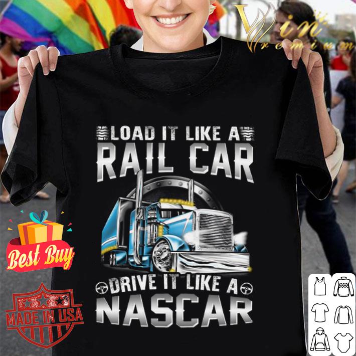Load it like a rail car drive it like a Nascar shirt