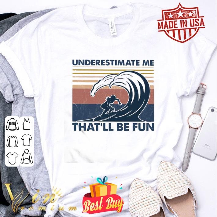 Surfing Beach Underestimate Me That’ll Be Fun Vintage shirt Surfing Beach Underestimate Me That’ll Be Fun Vintage shirt