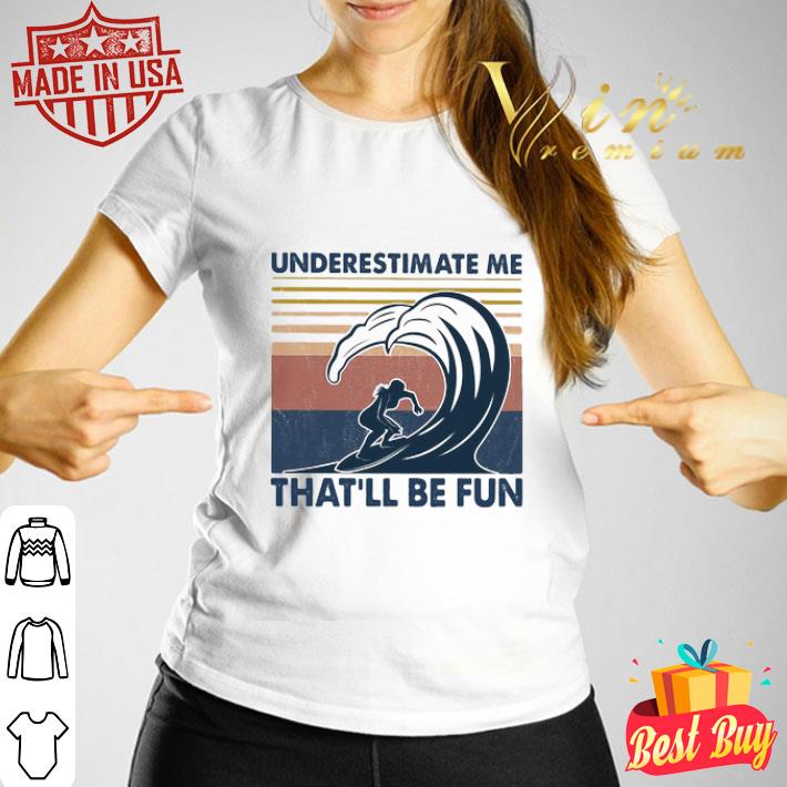 Surfing Beach Underestimate Me That’ll Be Fun Vintage shirt Surfing Beach Underestimate Me That’ll Be Fun Vintage shirt