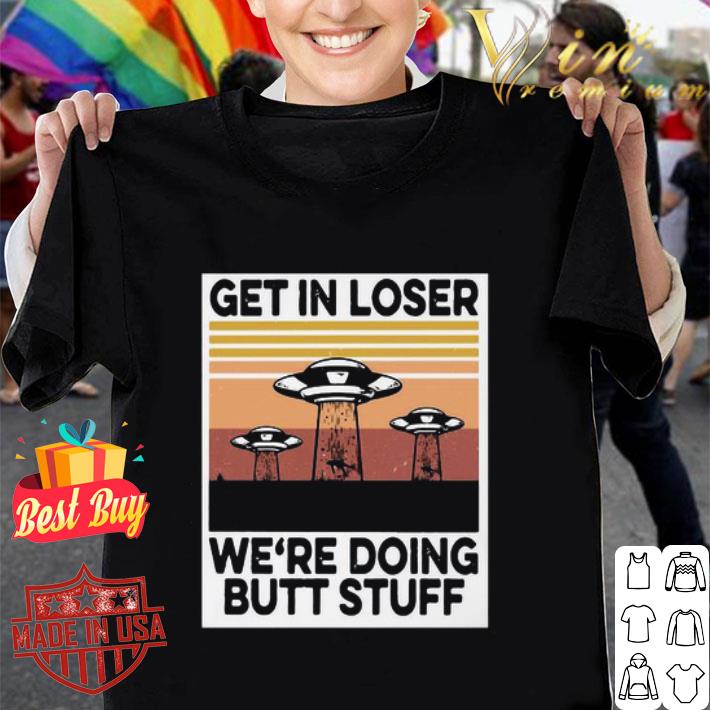 Vintage Area 51 get in loser we’re doing butt stuff shirt