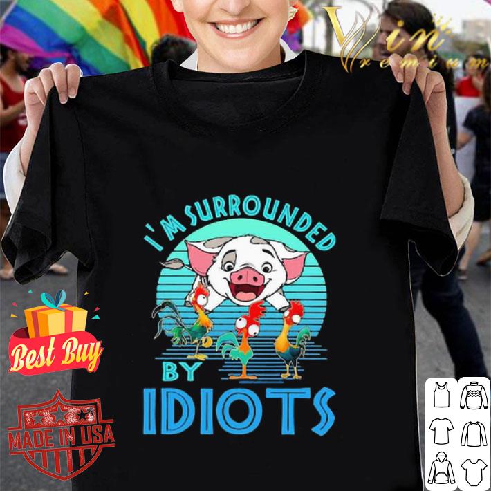 Pig Chicken Hei Hei I’m Surrounded By Idiots shirt