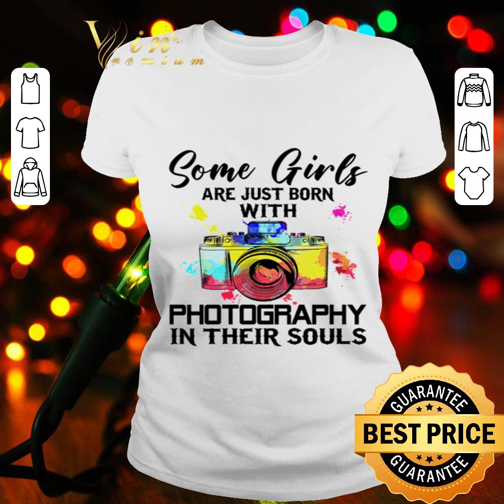 Some girls are just born with photography in their souls colors shirt