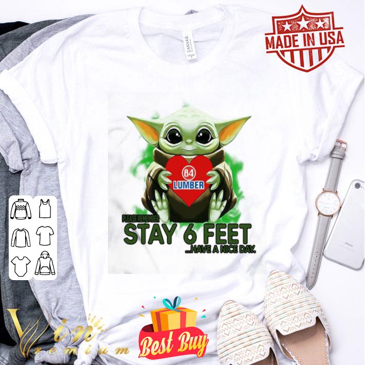 Baby Yoda hug 84 Lumber please stay 6 feet Have a nice day Coronavirus shirt Baby Yoda hug 84 Lumber please stay 6 feet Have a nice day Coronavirus shirt