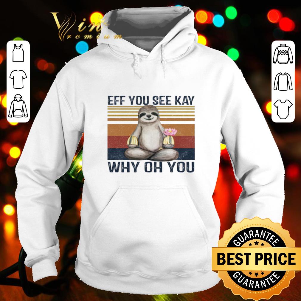 Sloth Yoga Eff you see kay why oh you shirt Sloth Yoga Eff you see kay why oh you shirt