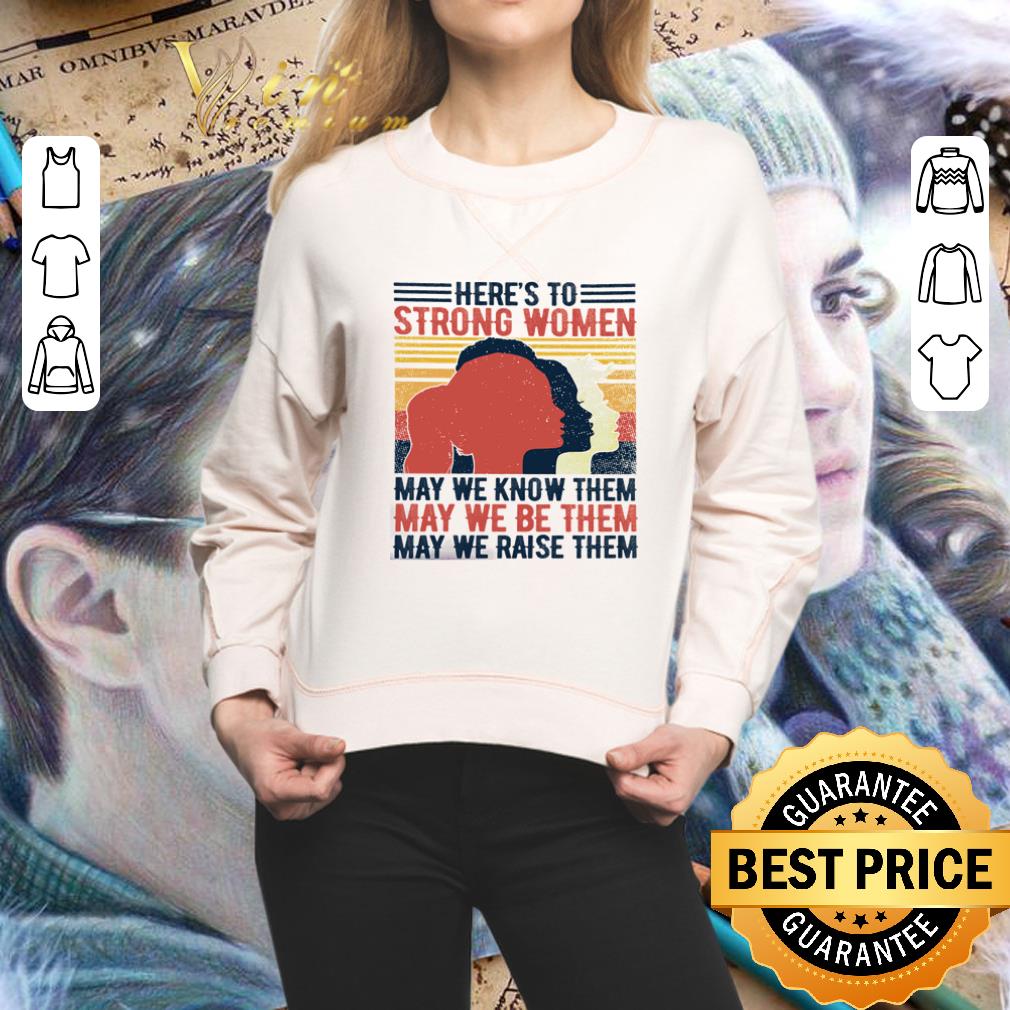 Vintage Here’s To Strong Woman May We Know And Be And Raise Them shirt
