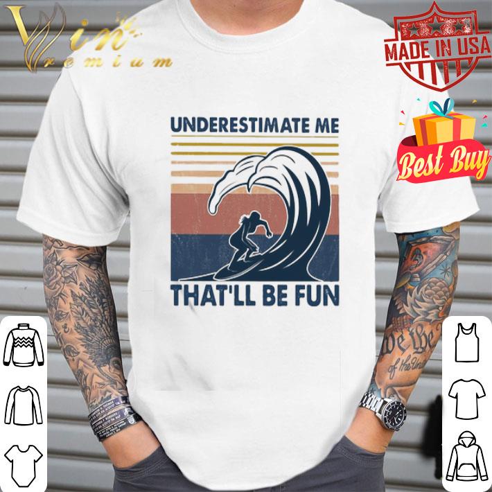Surfing Beach Underestimate Me That’ll Be Fun Vintage shirt Surfing Beach Underestimate Me That’ll Be Fun Vintage shirt