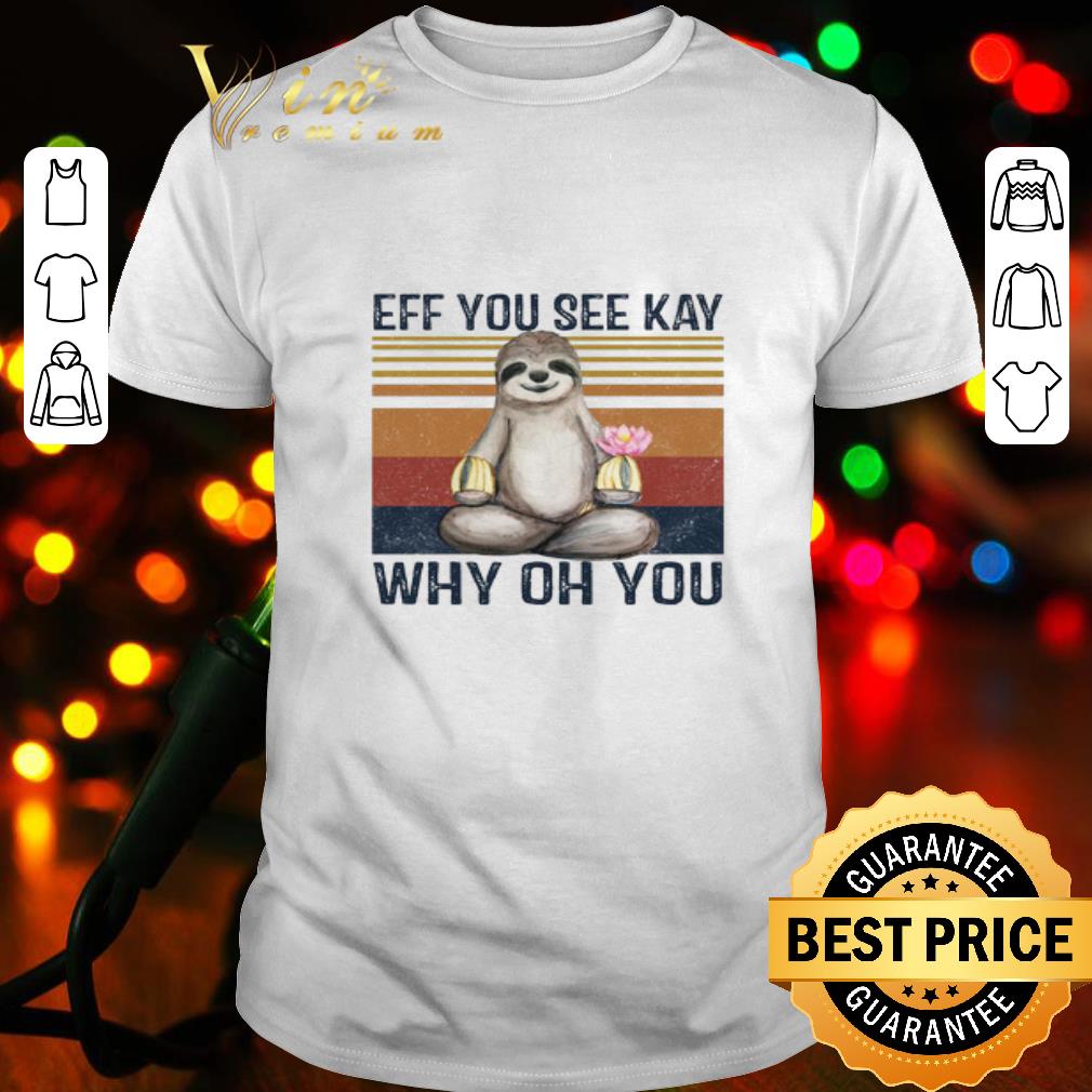 Sloth Yoga Eff you see kay why oh you shirt Sloth Yoga Eff you see kay why oh you shirt