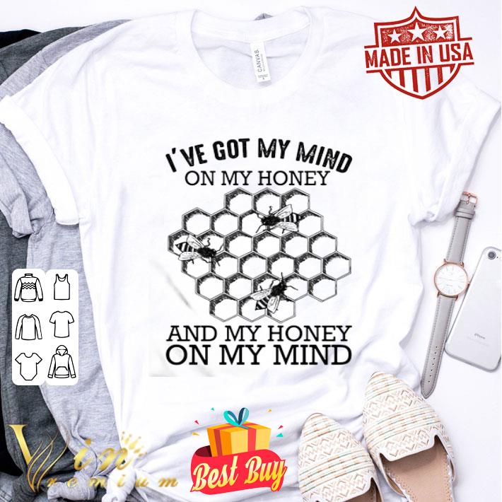 Beehive i’ve got my mind on my honey and my honey on my mind shirt
