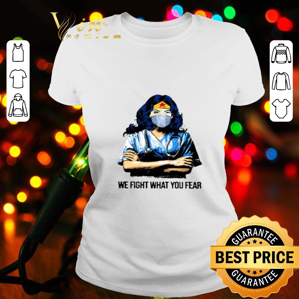 Wonder Woman nurse we fight what you fear Coronavirus shirt Wonder Woman nurse we fight what you fear Coronavirus shirt