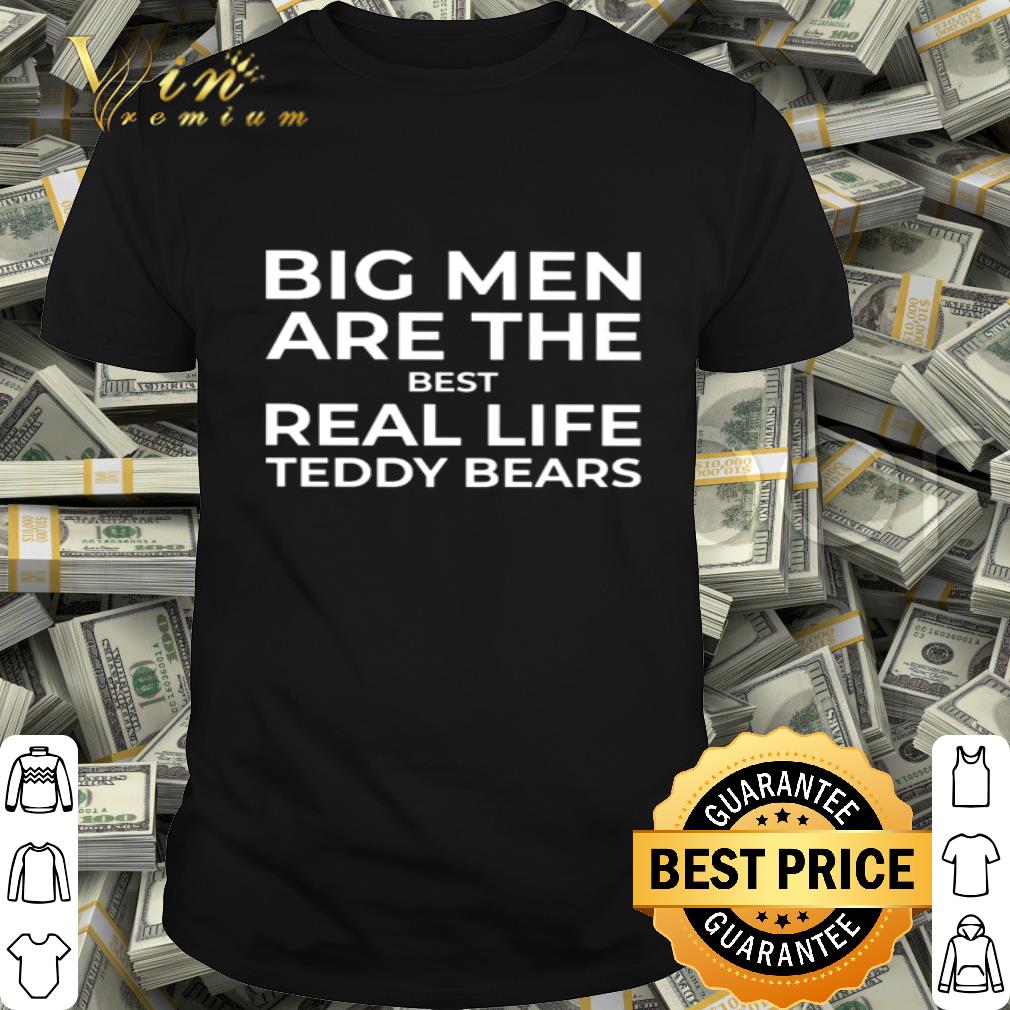 Teddy Bears Big men are the best real life shirt Teddy Bears Big men are the best real life shirt