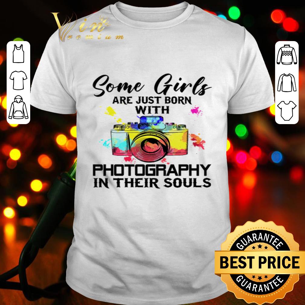 Some girls are just born with photography in their souls colors shirt