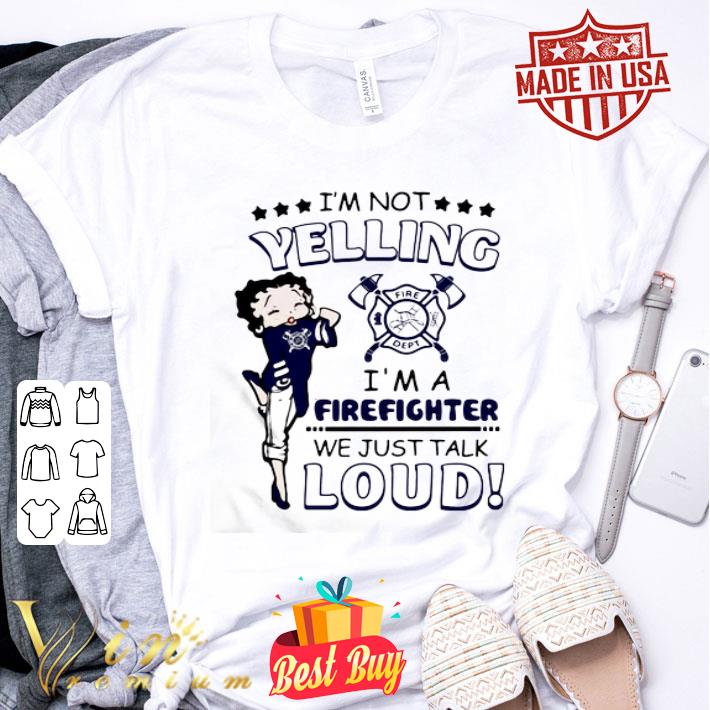 Betty Boop I’m Not Yelling I’m A Firefighter We Just Talk Loud shirt