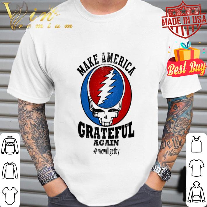 Make America Grateful Again We Will Get By Grateful Dead Logo shirt