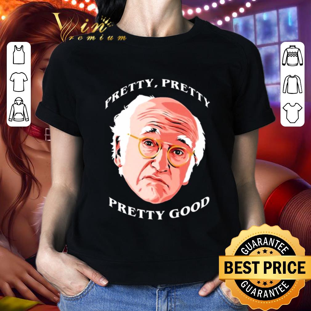 Larry David Pretty pretty pretty good shirt Larry David Pretty pretty pretty good shirt 2
