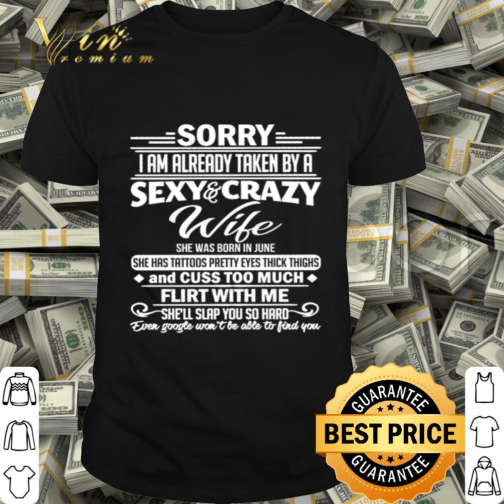 Sorry i am already taken by a sexy and crazy wife she was born in june shirt