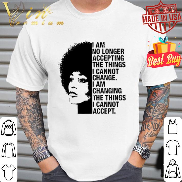 Angela Davis I Am No Longer Accepting The Things I Cannot Change I Am Chaging shirt