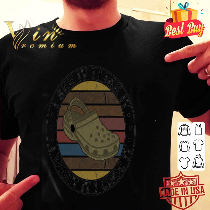 Crocs I See It Like It I Want It I Croc It Vintage shirt