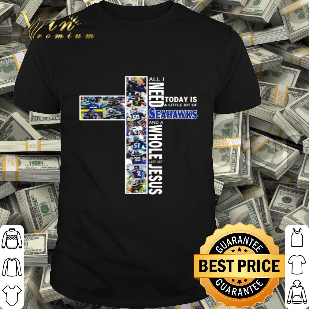 Seattle Seahawks All I need today is a little bit of Jesus shirt