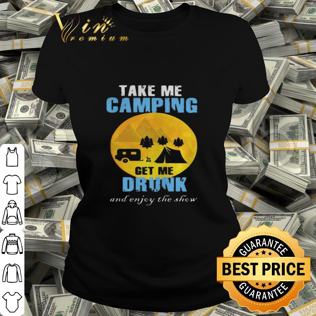 Moon Take Me Camping Moon Get Me Drunk And Enjoy The Show shirt