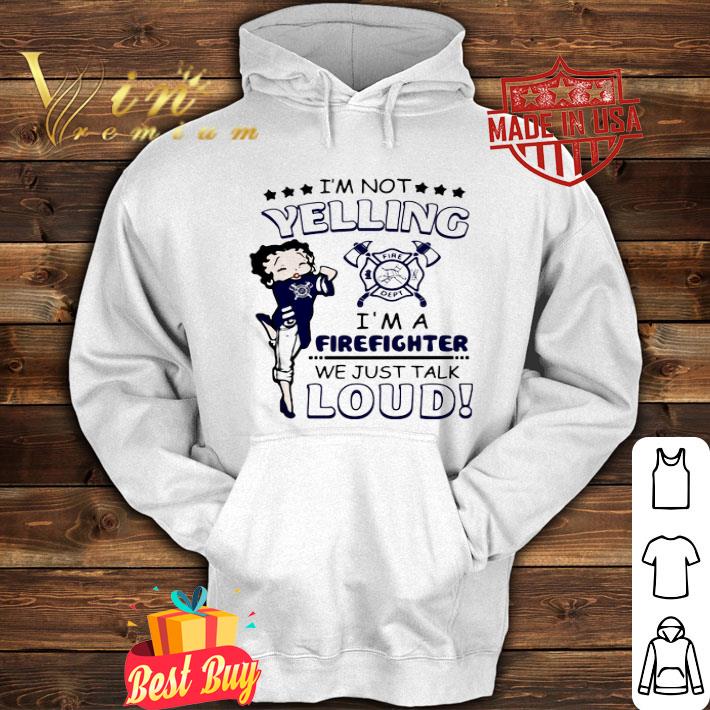 Betty Boop I’m Not Yelling I’m A Firefighter We Just Talk Loud shirt Betty Boop I’m Not Yelling I’m A Firefighter We Just Talk Loud shirt