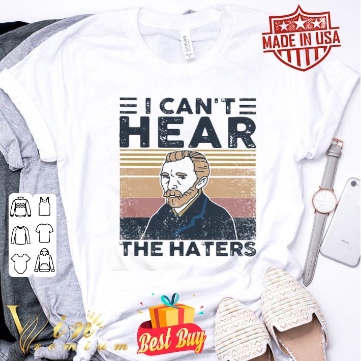 Vintage Vincent Van Gogh I Can’t Hear The Haters shirt