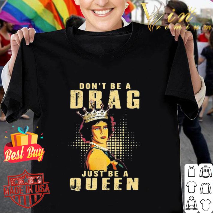 The Rocky Horror Picture Show don’t be a drag just be a queen shirt