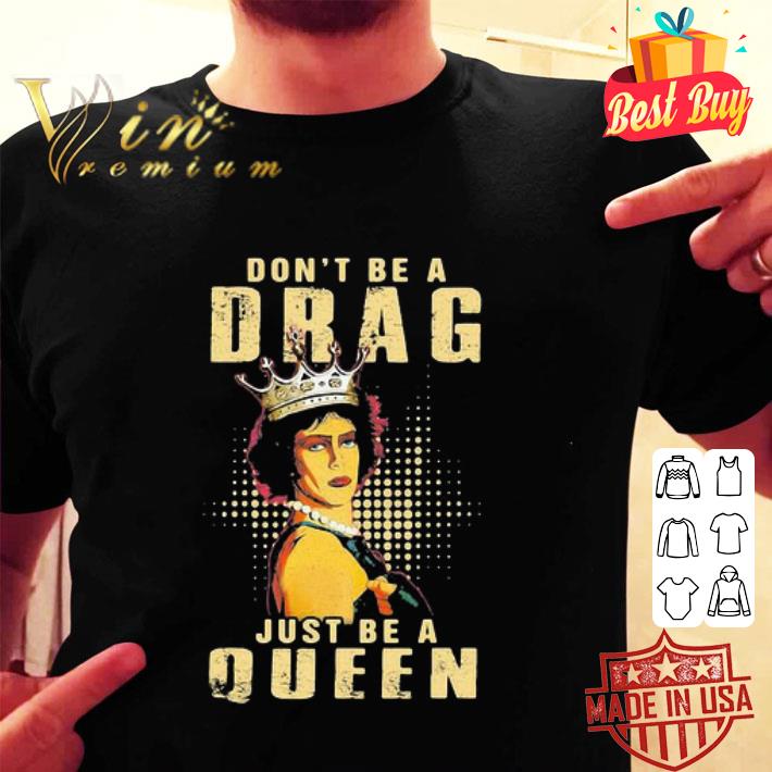 The Rocky Horror Picture Show don’t be a drag just be a queen shirt