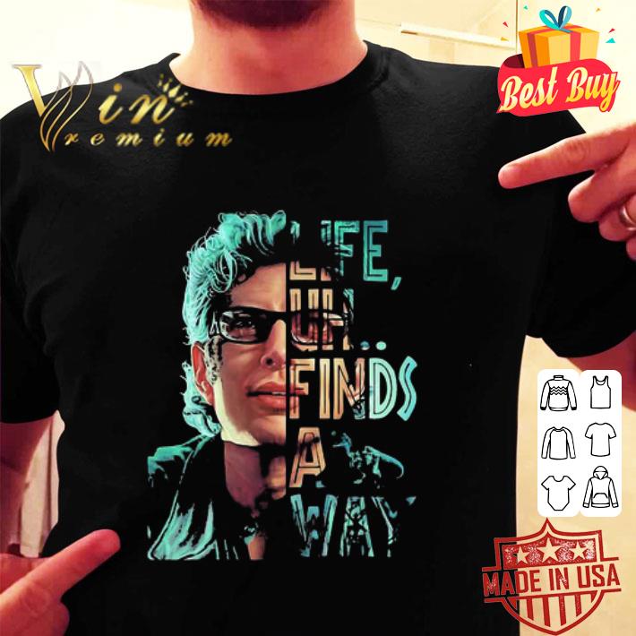 Jeff Goldblum Life Uh Finds A Way shirt