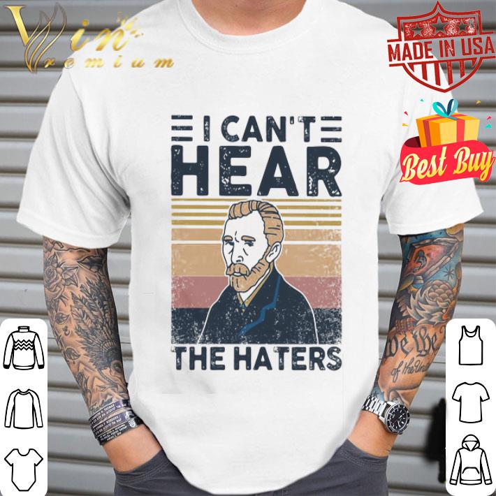 Vintage Vincent Van Gogh I Can’t Hear The Haters shirt