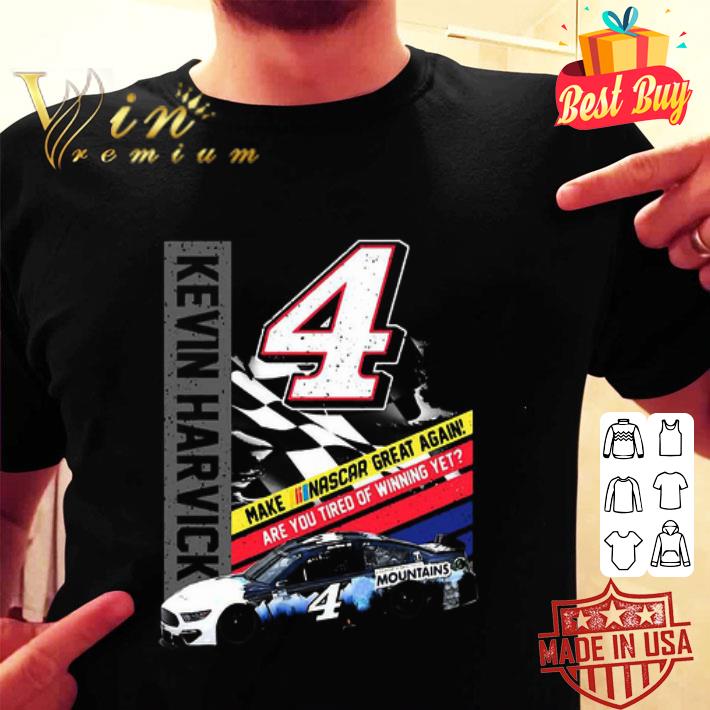 Kevin Harvick Make Nascar Great Again Are You Tired Of Winning Yet shirt