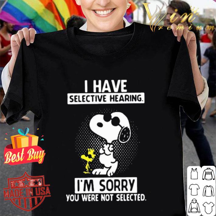 Snoopy Dance I Have Selective Hearing I’m Sorry You Were Not Selected shirt