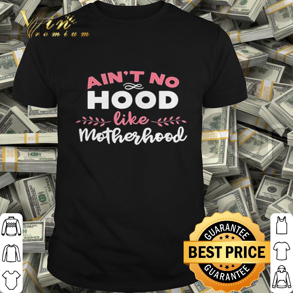 Aint No Hood Like Motherhood shirt