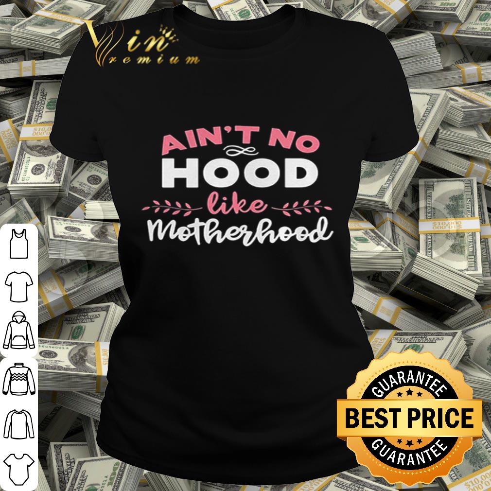 Aint No Hood Like Motherhood shirt