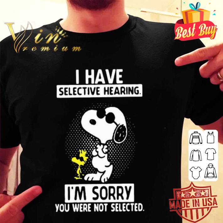 Snoopy Dance I Have Selective Hearing I’m Sorry You Were Not Selected shirt
