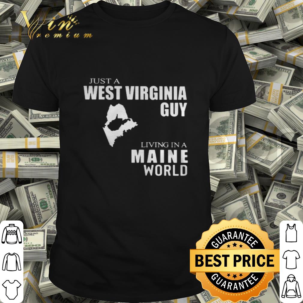 Just A West Virginia Guy Living In A Maine World Map shirt