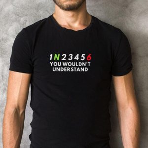 Hot 1N23456 you wouldn’t understand shirt 4